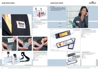 NAME BADGE SERIES                                                                                                                                                     NAME BADGE SERIES


                                                                                                                 1 |                                                  CLIP CARD
                                                                                                                                                                      For  a  simple  and  professional  appearance. 
                                                                                                                                                                      These name badges have coloured frames and 
                                                                                                                                                                      a  practical  clip  mechanism  to  enable  quick 
                                                                                                                                                                      and easy replacement of inserts.




                                                                                                                 Accessories:
                                                                                                                 Badge Insert Sheets 1455
                                                                                                                 see page 27.               54 x 90 mm (H x W)


                                                                                                                 1 | CLICK FOLD WITH CLIP
                                                                                                                 With rotating clip fastener. Also suitable for use
                                                                                                                 with a chain, textile necklace or badge reel.
                                                                                                                 Insert size: 54 x 90 mm (H x W)
                                                                                                                       8216
                                                                                                                       19 transparent
                                                                                                                       25 per pack


                                                                                                                                                                       1 |                                                                         17 x 67 mm (H x W)          1 | CLIP CARD WITH MAGNET
                                                                                                                                                                                                                                                                               For easy, safe fastening even to delicate garments.
                                                                                                                                                                                                                                                                               The badge is held securely in place by twin magnets.
                                                                                                                                                                                                                                                                               With a convex, crystal-clear acrylic window with ma-
                                                                                                                                                                                                                                                                               gnifying effect.
                                                                                                                                                                                                                                                                               Insert size: 17 x 67 mm (H x W)
                                                                                                                                                                                                                                                                                   8132
                                                                                                                                                                                                                                                                                   01 black
                                                                                                                                                                                                                                                                                   25 per pack




                                                                                                                                                                       Accessories:
                                                                                                                                                                       Badge Insert Sheets 1461 see page 27.



                                                                                                                 2 | CLICK FOLD WITH TEXTILE NECKLACE                                                                                                                            2 | CLIP CARD WITH PIN
 2 |                                                                                                                                                                                                                      2 |                      17 x 67 mm (H x W)
                                                                                                                 Complete with 20-mm-wide textile necklace with                                                                                                                  With flat pin for fastening to garments. Convex,
                                                                                                                 safety release that opens if the necklace beco-                                                                                                                 crystal-clear window with magnifying effect.
                                                                                                                 mes caught or trapped. Also suitable for use with                                                                                                               Insert size: 17 x 67 mm (H x W)
                                                                                                                 a chain or badge reel.                                                                                                                                              8133
                                                                                                                 Length: 44 cm
                                                                                                                                                                                                                                                                                     01 black
                                                                                                                 Insert size: 54 x 90 mm (H x W)
                                                                                                                                                                                                                                                                                     25 per pack
                                                                                                                       8217
                                                                                                                       19 transparent
                                                                                                                       10 per pack




 Accessories:                                                                                                                                                                                                                                    Accessories:
 Badge Insert Sheets 1455                                                                                                                                                                                                                        Badge Insert Sheets 1461
 see page 27.                                                                             54 x 90 mm (H x W)                                                                                                                                     see page 27.




6 |                         !   Visit www.durable-uk.com or www.durable-identity.com to view the entire range.                                                                                                              Visit www.durable-uk.com or www.durable-identity.com to view the entire range.   !                  | 7
 