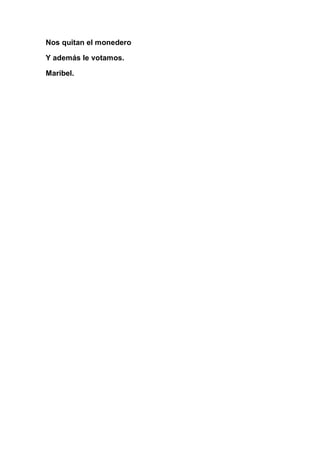 Nos quitan el monedero

Y además le votamos.

Maribel.
 