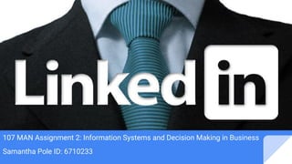 107 MAN Assignment 2: Information Systems and Decision Making in Business
Samantha Pole ID: 6710233
 