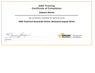 AWS Training
Certificate of Completion
Stephan Marais
Has successfully completed the following course
AWS Technical Essentials Online (Released August 2016)
Director, Training & Certification
12/20/2016
Date
 