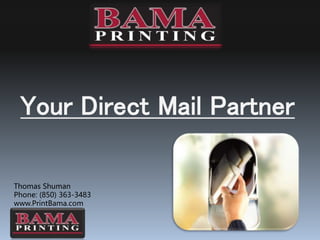 Your Direct Mail Partner
Thomas Shuman
Phone: (850) 363-3483
www.PrintBama.com
 