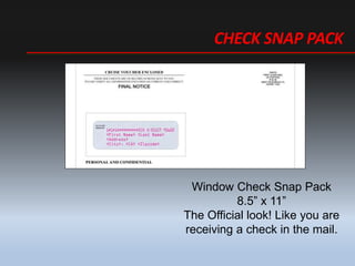 CHECK SNAP PACK
Window Check Snap Pack
8.5 x 11
The Official look! Like you are
receiving a check in the mail.
 