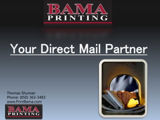 Your Direct Mail Partner
Thomas Shuman
Phone: (850) 363-3483
www.PrintBama.com
 