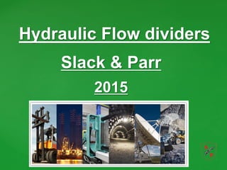 Slack & Parr
2015
Hydraulic Flow dividers
 