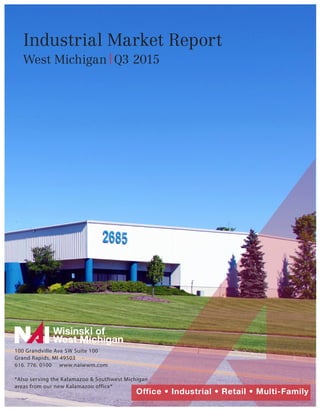 Industrial Market Report
West Michigan Q3 2015
100 Grandville Ave SW Suite 100
Grand Rapids, MI 49503
616. 776. 0100 www.naiwwm.com
*Also serving the Kalamazoo & Southwest Michigan
areas from our new Kalamazoo office*
Wisinski of
West Michigan
Office • Industrial • Retail • Multi-Family
 