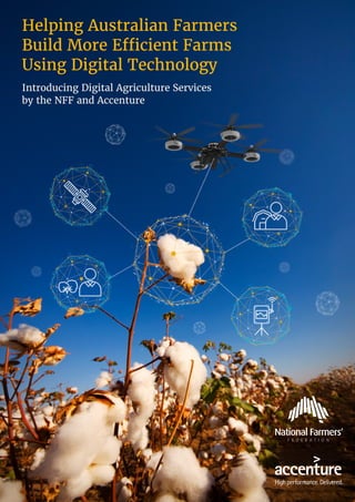 Helping Australian Farmers
Build More Efficient Farms
Using Digital Technology
Introducing Digital Agriculture Services
by the NFF and Accenture
 