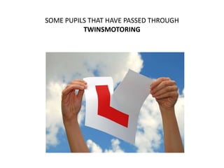 SOME PUPILS THAT HAVE PASSED THROUGH
TWINSMOTORING
 