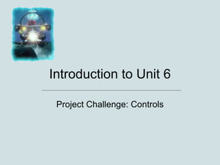 Introduction to Unit 6 Project Challenge: Controls 
