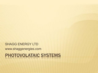 PHOTOVOLATAIC SYSTEMS
SHAGG ENERGY LTD
www.shaggenergies.com
 