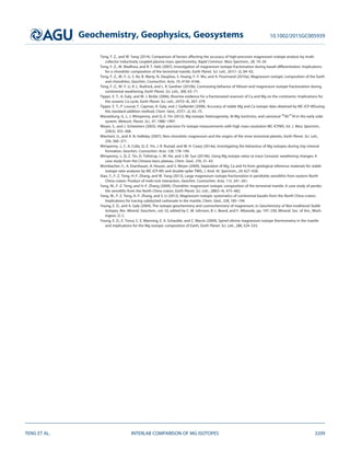Teng, F. Z., and W. Yang (2014), Comparison of factors affecting the accuracy of high-precision magnesium isotope analysis by multi-
collector inductively coupled plasma mass spectrometry, Rapid Commun. Mass Spectrom., 28, 19–24.
Teng, F.-Z., M. Wadhwa, and R. T. Helz (2007), Investigation of magnesium isotope fractionation during basalt differentiation: Implications
for a chondritic composition of the terrestrial mantle, Earth Planet. Sci. Lett., 261(1–2), 84–92.
Teng, F.-Z., W.-Y. Li, S. Ke, B. Marty, N. Dauphas, S. Huang, F.-Y. Wu, and A. Pourmand (2010a), Magnesium isotopic composition of the Earth
and chondrites, Geochim. Cosmochim. Acta, 74, 4150–4166.
Teng, F.-Z., W.-Y. Li, R. L. Rudnick, and L. R. Gardner (2010b), Contrasting behavior of lithium and magnesium isotope fractionation during
continental weathering, Earth Planet. Sci. Lett., 300, 63–71.
Tipper, E. T., A. Galy, and M. J. Bickle (2006), Riverine evidence for a fractionated reservoir of Ca and Mg on the continents: Implications for
the oceanic Ca cycle, Earth Planet. Sci. Lett., 247(3–4), 267–279.
Tipper, E. T., P. Louvat, F. Capmas, A. Galy, and J. Gaillardet (2008), Accuracy of stable Mg and Ca isotope data obtained by MC-ICP-MSusing
the standard addition method, Chem. Geol., 257(1–2), 65–75.
Wasserburg, G. J., J. Wimpenny, and Q.-Z. Yin (2012), Mg isotopic heterogeneity, Al-Mg isochrons, and canonical 26
Al/27
Al in the early solar
system, Meteorit. Planet. Sci., 47, 1980–1997.
Weyer, S., and J. Schwieters (2003), High precision Fe isotope measurements with high mass resolution MC-ICPMS, Int. J. Mass Spectrom.,
226(3), 355–368.
Wiechert, U., and A. N. Halliday (2007), Non-chondritic magnesium and the origins of the inner terrestrial planets, Earth Planet. Sci. Lett.,
256, 360–371.
Wimpenny, J., C. A. Colla, Q.-Z. Yin, J. R. Rustad, and W. H. Casey (2014a), Investigating the behaviour of Mg isotopes during clay mineral
formation, Geochim. Cosmochim. Acta, 128, 178–194.
Wimpenny, J., Q.-Z. Yin, D. Tollstrup, L.-W. Xie, and J.-M. Sun (2014b), Using Mg isotope ratios to trace Cenozoic weathering changes: A
case study from the Chinese loess plateau, Chem. Geol., 376, 31–43.
Wombacher, F., A. Eisenhauer, A. Heuser, and S. Weyer (2009), Separation of Mg, Ca and Fe from geological reference materials for stable
isotope ratio analyses by MC-ICP-MS and double-spike TIMS, J. Anal. At. Spectrom., 24, 627–636.
Xiao, Y., F.-Z. Teng, H.-F. Zhang, and W. Yang (2013), Large magnesium isotope fractionation in peridotite xenolithis from eastern North
China craton: Product of melt-rock interaction, Geochim. Cosmochim. Acta, 115, 241–261.
Yang, W., F.-Z. Teng, and H.-F. Zhang (2009), Chondritic magnesium isotopic composition of the terrestrial mantle: A case study of perido-
tite xenoliths from the North China craton, Earth Planet. Sci. Lett., 288(3–4), 475–482.
Yang, W., F. Z. Teng, H.-F. Zhang, and S. Li (2012), Magnesium isotopic systematics of continental basalts from the North China craton:
Implications for tracing subducted carbonate in the mantle, Chem. Geol., 328, 185–194.
Young, E. D., and A. Galy (2004), The isotope geochemistry and cosmochemistry of magnesium, in Geochemistry of Non-traditional Stable
Isotopes, Rev. Mineral. Geochem., vol. 55, edited by C. M. Johnson, B. L. Beard, and F. Albarede, pp. 197–230, Mineral. Soc. of Am., Wash-
ington, D. C.
Young, E. D., E. Tonui, C. E. Manning, E. A. Schauble, and C. Macris (2009), Spinel-olivine magnesium isotope thermometry in the mantle
and implications for the Mg isotopic composition of Earth, Earth Planet. Sci. Lett., 288, 524–533.
Geochemistry, Geophysics, Geosystems 10.1002/2015GC005939
TENG ET AL. INTERLAB COMPARISON OF MG ISOTOPES 3209
 