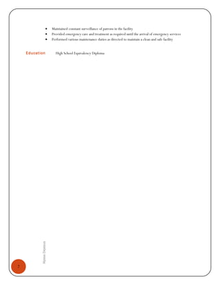 2
AlyssaDejesus
• Maintained constant surveillance of patrons in the facility
• Provided emergency care and treatment as required until the arrival of emergency services
• Performed various maintenance duties as directed to maintain a clean and safe facility
Education High School Equivalency Diploma
 