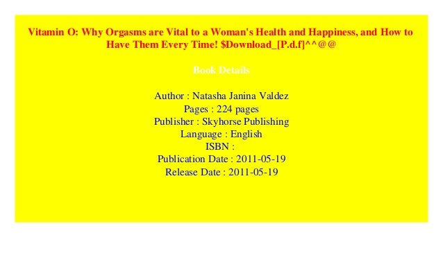 Why Orgasms are Vital to a Womans Health and Happiness Vitamin O and How to Have Them Every Time!