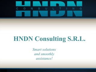 Smart solutions
and smoothly
assistance!
HNDN Consulting S.R.L.
 