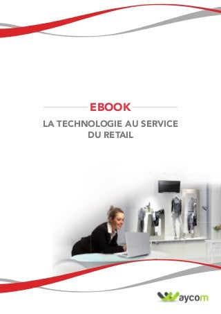 EBOOK
LA TECHNOLOGIE AU SERVICE
DU RETAIL
 