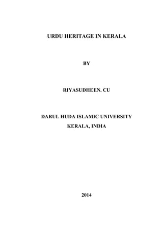 URDU HERITAGE IN KERALA
BY
RIYASUDHEEN. CU
DARUL HUDA ISLAMIC UNIVERSITY
KERALA, INDIA
2014
 