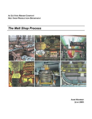 AL EZZ STEEL REBARS COMPANY
MELT SHOP PRODUCTION DEPARTMENT
The Melt Shop Process
AMIR MISHRIKY
JUNE 2005
1
 
