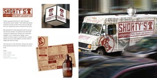 Shorty’s approached Romeo+Co. when they were
opening their second location. They initially only wanted
production to build out their menus and such. We saw
this as an opportunity to pitch a new look for the brand.
We presented five unique approaches and the one you
see here was selected. The authentic look paired with
a strong icon helped launch Shorty’s into a new place
altogether. Upon completing the signage, menus
(printed on butcher paper), merchandise line, coasters,
website and social media platforms, we were asked to
design their food truck wrap.
Since the launch of the new brand, Shorty’s has opened
three additional locations and is shopping for a second
truck.
Tasks:
• Brand Design
• Menu Design
• Merchandise Design
• Truck Wrap
• Website Concept Design
 