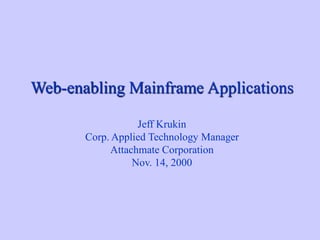 Web-enabling Mainframe Applications
Jeff Krukin
Corp. Applied Technology Manager
Attachmate Corporation
Nov. 14, 2000
 