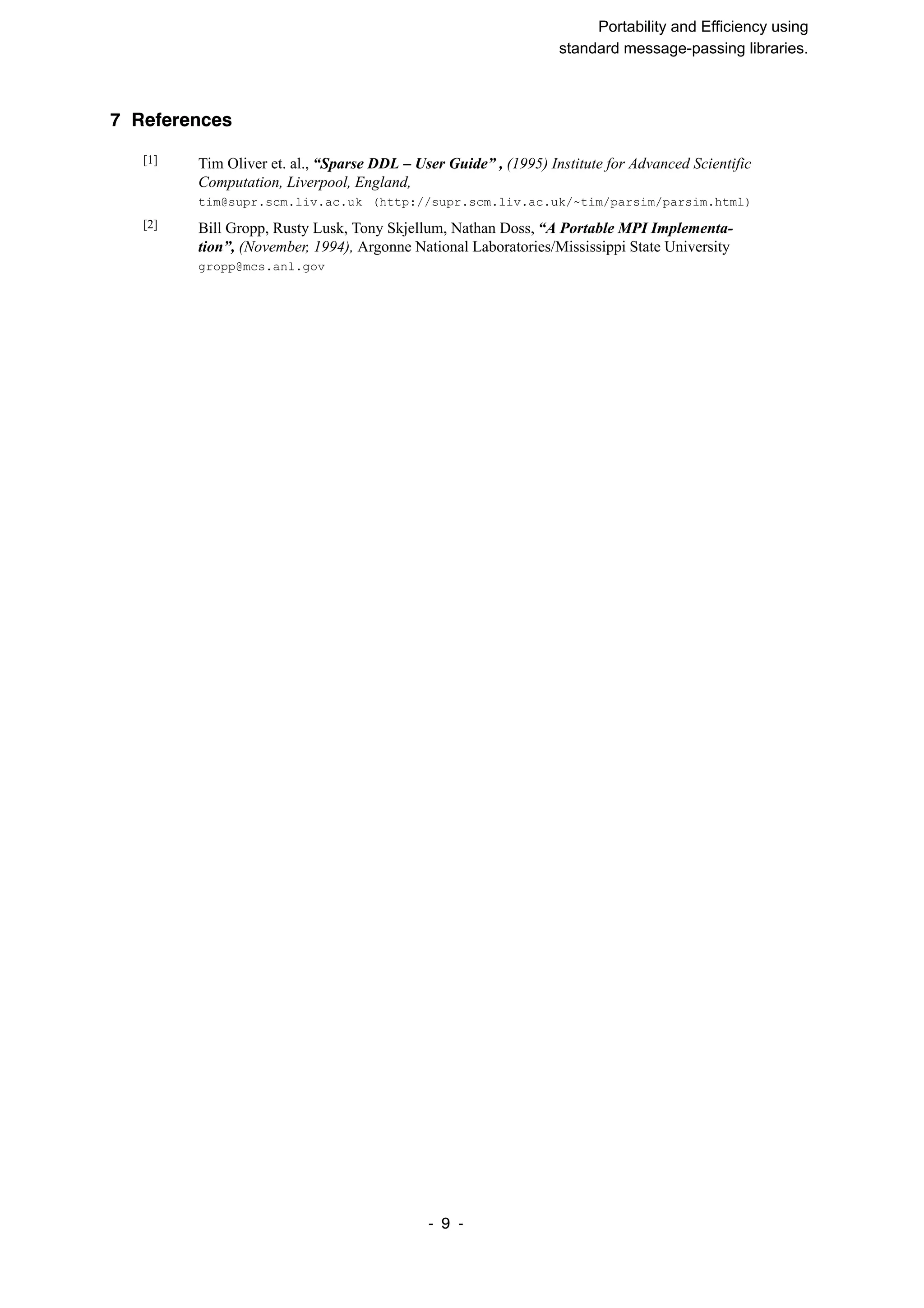 SuperCan2 (Interleaf) Portability and Efficiency using standard message-passing libraries. 9 ĆĆ 7 References [1] Tim Oliver et. al., “Sparse DDL – User Guide” , (1995) Institute for Advanced Scientific Computation, Liverpool, England, tim@supr.scm.liv.ac.uk (http://supr.scm.liv.ac.uk/~tim/parsim/parsim.html) [2] Bill Gropp, Rusty Lusk, Tony Skjellum, Nathan Doss, “A Portable MPI Implementa- tion”, (November, 1994), Argonne National Laboratories/Mississippi State University gropp@mcs.anl.gov 