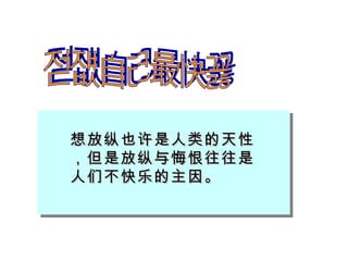 驾驭自己最快乐 想放纵也许是人类的天性，但是放纵与悔恨往往是人们不快乐的主因。 