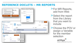 REFERENCE DOCLETS – MR REPORTS
>For MR Reports,
add from Web
>Select the report
from the Library
that you want to
include
>Choose the POV or
assign a Variable
for the member
selection
 