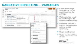 NARRATIVE REPORTING – VARIABLES
> Create and manage
variables that can be
used throughout the
package
> Static variables – used
for constants (like the
current reporting period)
> Reference variables –
used for values that are
going to update
dynamically
> Usage counts shown
> Visible from Smart View
as well
 