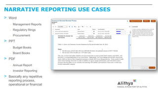 NARRATIVE REPORTING USE CASES
> Word
– Management Reports
– Regulatory filings
– Procurement
> PPT
– Budget Books
– Board Books
> PDF
– Annual Report
– Investor Reporting
> Basically any repetitive
reporting process,
operational or financial
 