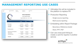 MANAGEMENT REPORTING USE CASES
> Ultimately this will be included in
the platform to replace FR
> Production Reporting
– Single source reporting
– Multi source reporting
> Embedding within Report Package
– Becomes a Reference doclet
– Word, PPT, PDF
> Can use cross-pod linking to
create a card for reports in another
service
 