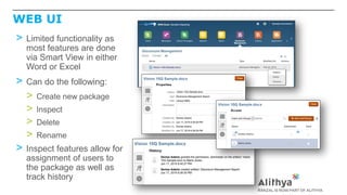 WEB UI
> Limited functionality as
most features are done
via Smart View in either
Word or Excel
> Can do the following:
> Create new package
> Inspect
> Delete
> Rename
> Inspect features allow for
assignment of users to
the package as well as
track history
 
