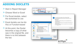 ADDING DOCLETS
> Start in Report Manager
> Choose Word or Excel
> For Excel doclets, select
the worksheet to use
> Excel doclets can be Ad-
Hoc or Function-based
> At this point, the Doclet
becomes a copy of what
was in the original file, and
there is no link between
the two
 