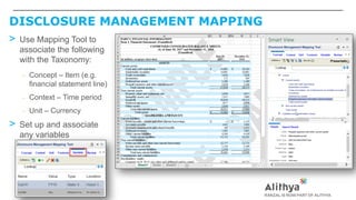 DISCLOSURE MANAGEMENT MAPPING
> Use Mapping Tool to
associate the following
with the Taxonomy:
– Concept – Item (e.g.
financial statement line)
– Context – Time period
– Unit – Currency
> Set up and associate
any variables
 