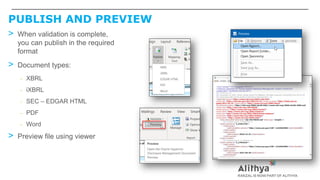 PUBLISH AND PREVIEW
> When validation is complete,
you can publish in the required
format
> Document types:
– XBRL
– iXBRL
– SEC – EDGAR HTML
– PDF
– Word
> Preview file using viewer
 