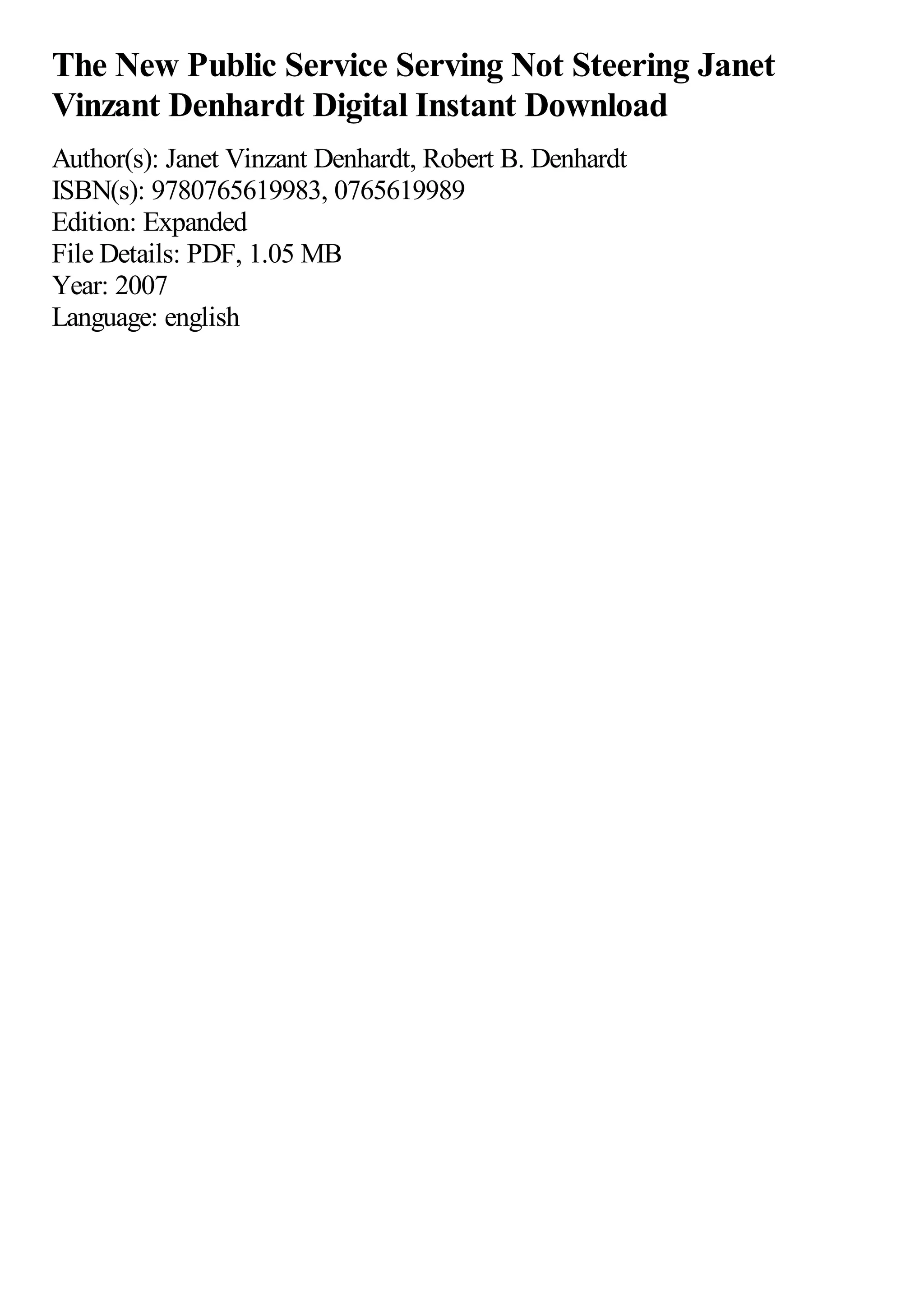 The New Public Service Serving Not Steering Janet
Vinzant Denhardt Digital Instant Download
Author(s): Janet Vinzant Denhardt, Robert B. Denhardt
ISBN(s): 9780765619983, 0765619989
Edition: Expanded
File Details: PDF, 1.05 MB
Year: 2007
Language: english
 