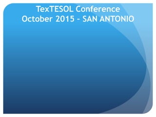 TexTESOL Conference
October 2015 – SAN ANTONIO
 