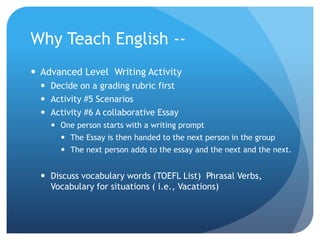 Why Teach English --
 Advanced Level Writing Activity
 Decide on a grading rubric first
 Activity #5 Scenarios
 Activi...