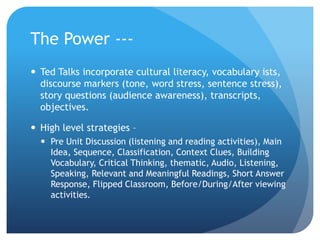 The Power ---
 Ted Talks incorporate cultural literacy, vocabulary ists,
discourse markers (tone, word stress, sentence s...