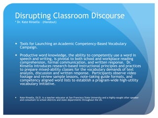 Disrupting Classroom Discourse
* Dr. Kate Kinsella – (Handout)
 Tools for Launching an Academic Competency-Based Vocabula...