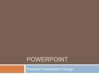POWERPOINT
Powerful Presentation Design
 