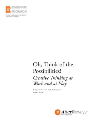 Oh, Think of the
Possibilities!
Creative Thinking at
Work and at Play
By Elisabeth W. Grover, M.A., Wellness Intern
Mather LifeWays
 