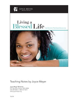 Teaching Notes by Joyce Meyer
Joyce Meyer Ministries
P.O. Box 655 • Fenton, MO 63026
636-349-0303 • 1-800-727-9673
www.joycemeyer.org
TN199
Key Decisions That Create Genuine Joy
 