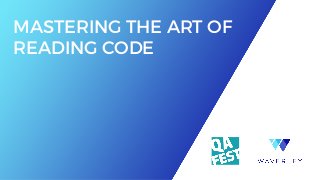 MASTERING THE ART OF
READING CODE
 