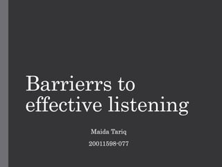 Barrierrs to
effective listening
Maida Tariq
20011598-077
 