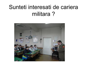 Sunteti interesati de cariera
militara ?
 
