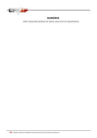 SUMÁRIO
                       ERRO! NENHUMA ENTRADA DE ÍNDICE ANALÍTICO FOI ENCONTRADA.




106 - COMISSÃO TRIPARTITE PERMANENTE DE NEGOCIAÇÃO DO SETOR ELETRICO NO ESTADO DE SP
 