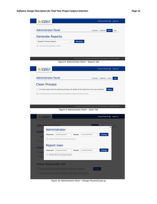 Software Design Description for Final Year Project Subject Selection Page 16
Figure 8: Administrator Panel – Reports Tab
Figure 9: Administrator Panel – Clean Tab
Figure 10: Administrator Panel – Change Password pop up
 