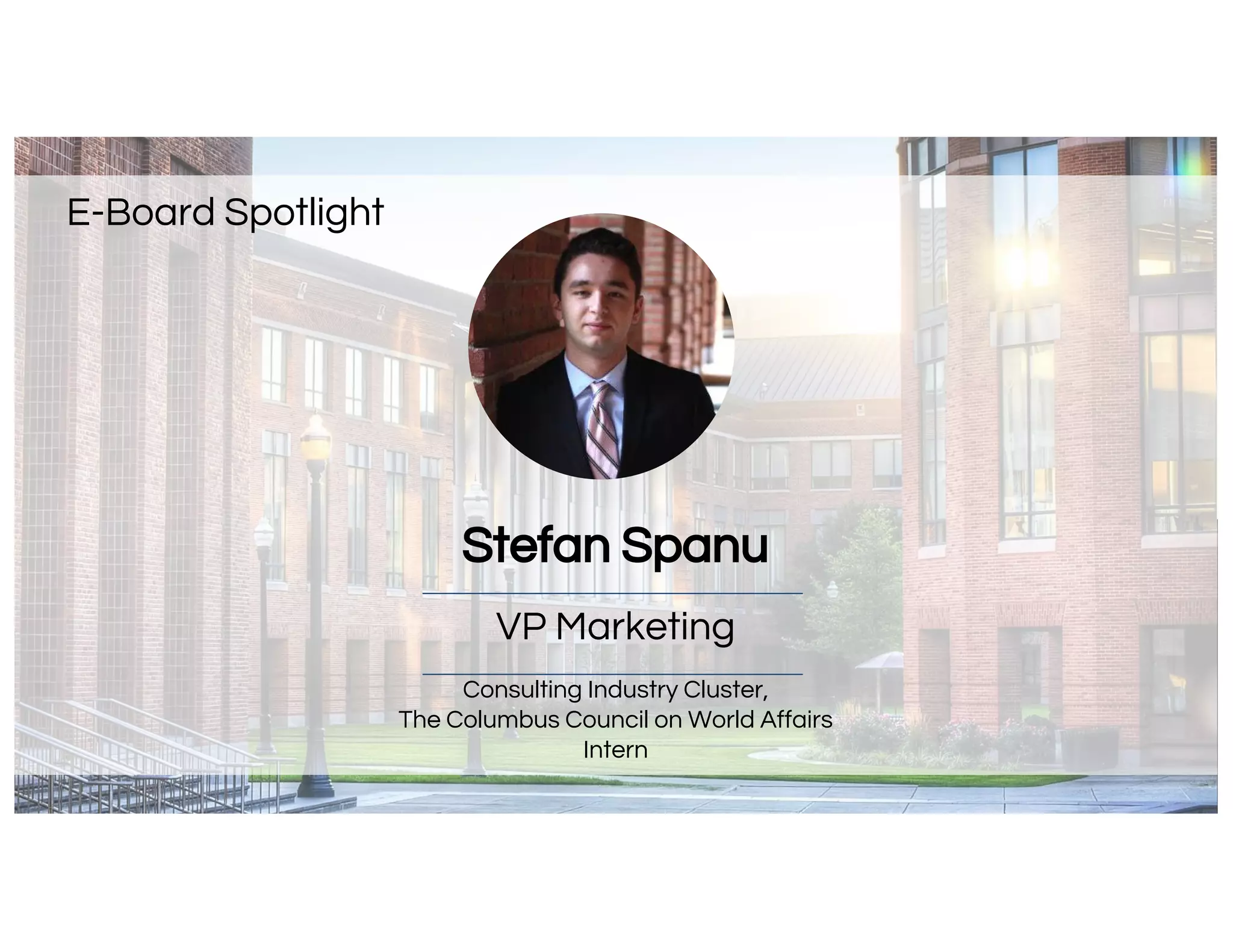 Stefan Spanu
VP Marketing
Consulting Industry Cluster,
The Columbus Council on World Affairs
Intern
E-Board Spotlight
 