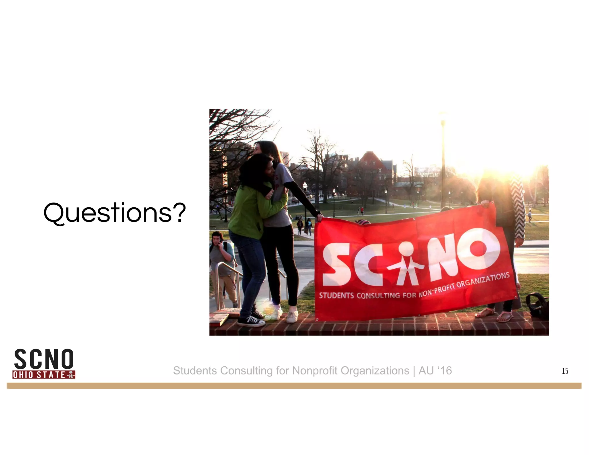 Questions?
15Students Consulting for Nonprofit Organizations | AU ‘16
 