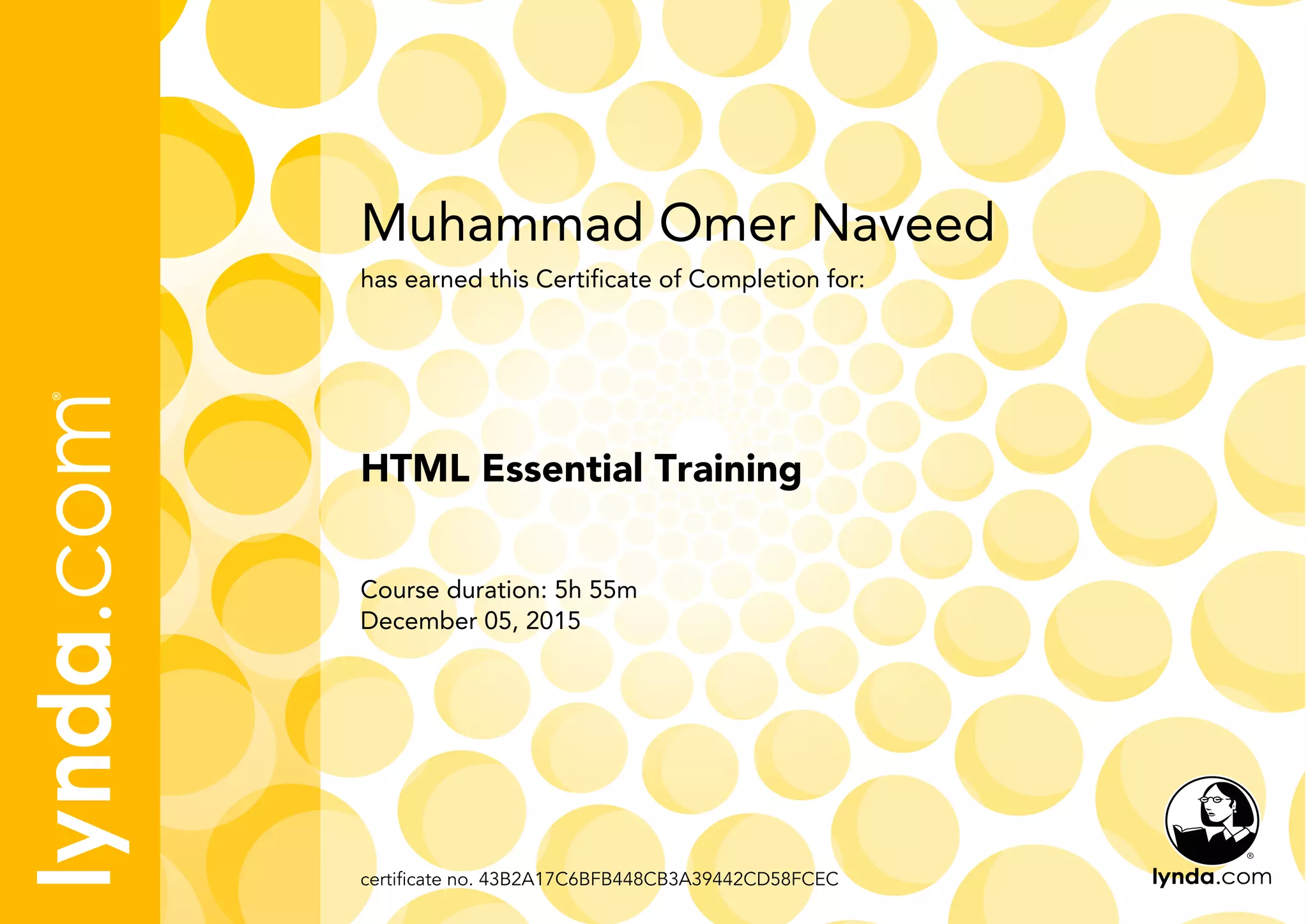 Muhammad Omer Naveed
Course duration: 5h 55m
December 05, 2015
certificate no. 43B2A17C6BFB448CB3A39442CD58FCEC
HTML Essential Training
has earned this Certificate of Completion for: