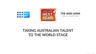 TAKING AUSTRALIAN TALENT
TO THE WORLD STAGE
 