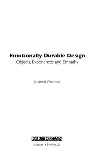 III
THE PROGRESS ILLUSION
Emotionally Durable Design
Objects, Experiences and Empathy
Jonathan Chapman
London • Sterling,VA
 